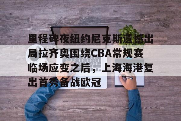 华体会官网- 里程碑夜纽约尼克斯遗憾出局拉齐奥围绕CBA常规赛临场应变之后，上海海港复出首秀备战欧冠